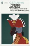 The Black Jacobins. Toussaint L'Ouverture and the San Domingo Revolution