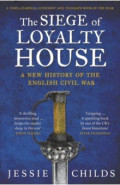 The Siege of Loyalty House. A new history of the English Civil War