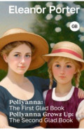 Pollyanna. The First Glad Book. Pollyanna Grows Up. The Second Glad Book