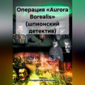 Операция «Aurora Borealis» (шпионский детектив)