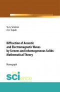 Diffraction of Acoustic and Electromagnetic Waves by Screens and Inhomogeneous Solids: Mathematical Theory. (Аспирантура, Бакалавриат, Магистратура). Монография.