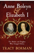 Anne Boleyn & Elizabeth I. The Mother and Daughter Who Changed History