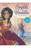 Complots à Versailles. Tome 1. A la cour du Roi