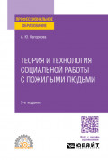 Теория и технология социальной работы с пожилыми людьми 3-е изд., пер. и доп. Учебное пособие для СПО