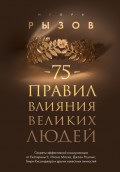 75 правил влияния великих людей. Секреты эффективной коммуникации от Екатерины II, Илона Маска, Джоан Роулинг, Генри Киссинджера и других известных личностей