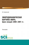 Эфиродинамическая картина мира. Цикл лекций 2000-2001 гг. (Бакалавриат, Магистратура, Специалитет). Монография.