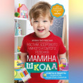 Мамина школа. Растим здорового, умного и сытого ребенка. Советы и рецепты педиатров, педагогов, поваров