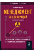 Менеджмент без декораций. Раскрываем таланты сотрудников и строим успешный бизнес