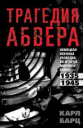 Трагедия абвера. Немецкая военная разведка во Второй мировой войне. 1935—1945