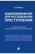 Психотехнологии НЛП для расследования преступлений. Сборник авторских научно-методических материалов