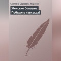 Женские болезни. Победить навсегда!