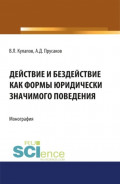 Действие и бездействие как формы юридически значимого поведения. (Аспирантура, Бакалавриат, Магистратура, Специалитет). Монография.