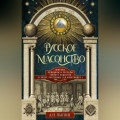 Русское масонство. Символы, принципы и ритуалы тайного общества в эпоху Екатерины II и Александра I