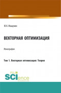 Векторная оптимизация. Том 1. Векторная оптимизация: Теория. (Аспирантура, Бакалавриат, Магистратура). Монография.