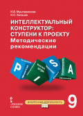 Интеллектуальный конструктор: ступени к проекту. Методические рекомендации для занятий по метапредметному курсу. 9 класс.