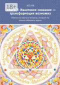 Книга 7. Квантовое сознание – трансформация возможна. Ответы на главные вопросы, которые ты только собирался задать