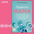 Профессия мама. Как справляться с детскими кризисами и с родительским выгоранием