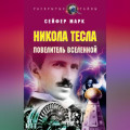 Никола Тесла. Повелитель Вселенной