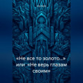 «Не все то золото…» или «Не верь глазам своим»