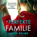 Die perfekte Familie - Ein fesselnder Thriller mit schockierenden Twists (Ungekürzt)