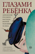 Глазами ребёнка. Антология русского рассказа второй половины ХХ века с пояснениями Олега Лекманова и Михаила Свердлова