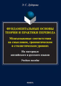 Фундаментальные основы теории и практики перевода. Межъязыковые соответствия на смысловом, грамматическом и стилистическом уровнях (на материале английского и русского языков)