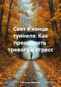 Свет в конце туннеля: Как преодолеть тревогу и стресс