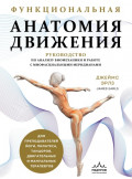 Функциональная анатомия движения. Руководство по анализу биомеханики и работе с миофасциальными меридианами