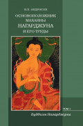 Основоположник Махаяны Нагарджуна и его труды. Том 1. Буддизм Нагарджуны: религиозно-философские трактаты