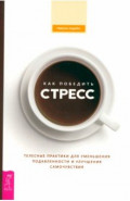 Как победить стресс. Телесные практики для уменьшения подавленности и улучшения самочувствия