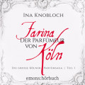 Farina - Der Parfümeur von Köln - Die große Kölner Parfümsaga Teil 1 (Ungekürzt)