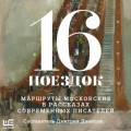 16 поездок. Маршруты московские в рассказах современных писателей