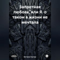 Запретная любовь, или Я о таком в жизни не мечтала