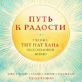 Путь к радости. Учение Тит Нат Хана об осознанной жизни. Ешь, гуляй, сиди, люби отдыхай осознанно
