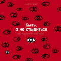 Быть, а не стыдиться: Если стыд управляет вашей жизнью…