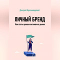 Личный бренд. Как стать ценным активом на рынке