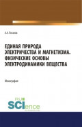 Единая природа электричества и магнетизма. Физические основы электродинамики вещества. (Аспирантура, Бакалавриат, Магистратура). Монография.