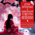 Духи, призраки и удивительные существа. Японские кайданы, записанные и пересказанные Лафкадио Хирном
