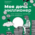 Моя дочь – миллионер: Как создать капитал для ребенка