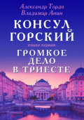 Консул Горский. Громкое дело в Триесте