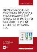 Проектирование системы подвода охлаждающего воздуха к рабочей лопатке первой ступени турбины ГТД. Учебное пособие для вузов