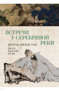 Встречи у Серебряной Реки. Поэты эпохи Тан. Ли Бо, Ду Фу, Ван Вэй