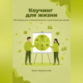 Коучинг для жизни. Инструменты планирования и достижение целей