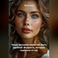 Когда женщина перестаёт быть удобной. Мудрость, которую скрывали от нас