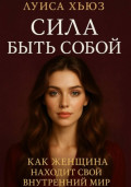 Сила быть собой. Как женщина находит свой внутренний мир