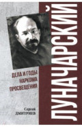 Луначарский. Дела и годы наркома просвещения