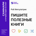 Пишите полезные книги. Как сделать, чтобы ваш нон-фикшен читали и рекомендовали. Роб Фитцпатрик. Саммари