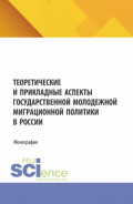 Теоретические и прикладные аспекты государственной молодежной миграционной политики в России. (Бакалавриат, Магистратура). Монография.