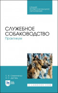Служебное собаководство. Практикум. Учебное пособие для СПО. 6-е издание, стереотипное