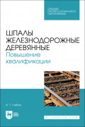 Шпалы железнодорожные деревянные. Повышение квалификации. Учебное пособие для СПО